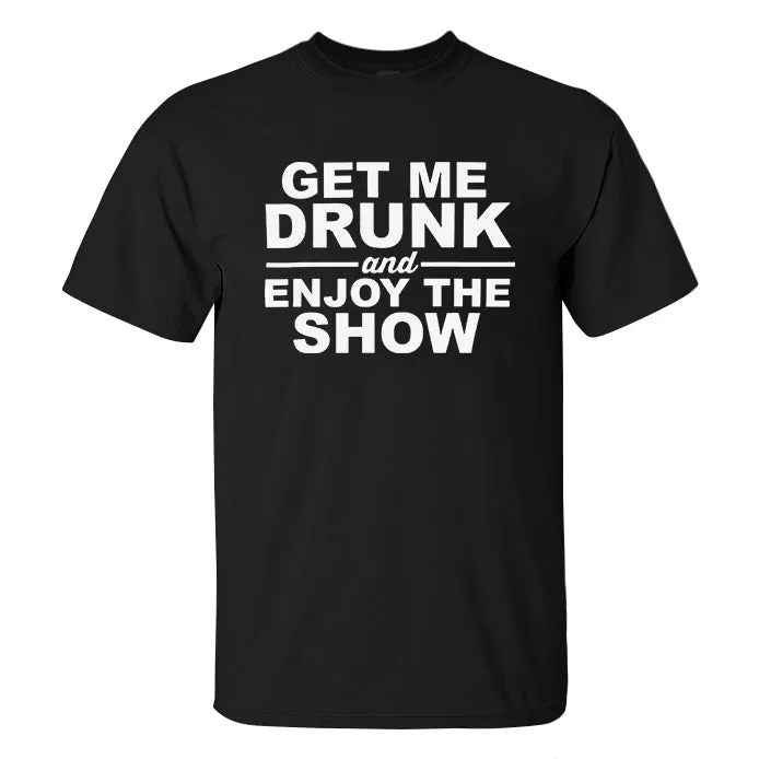 Get Me Drunk And Enjoy The Show Printed Men's T-Shirt