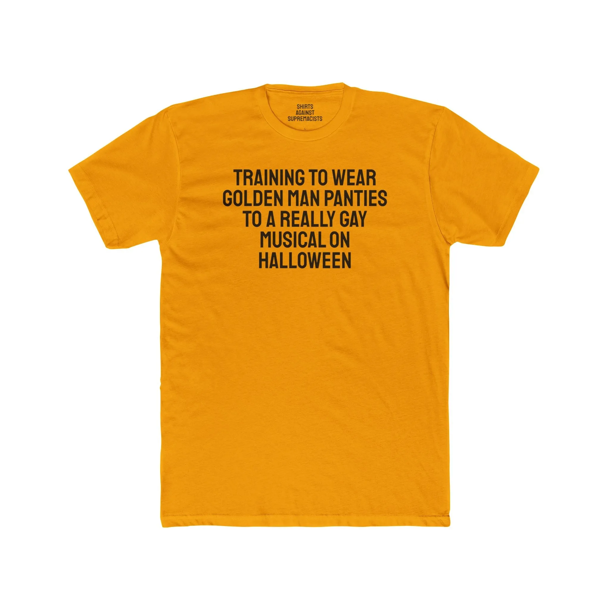Training To Wear Golden Man Panties To A Really Gay Musical On Halloween - Unisex Cotton Crew Tee