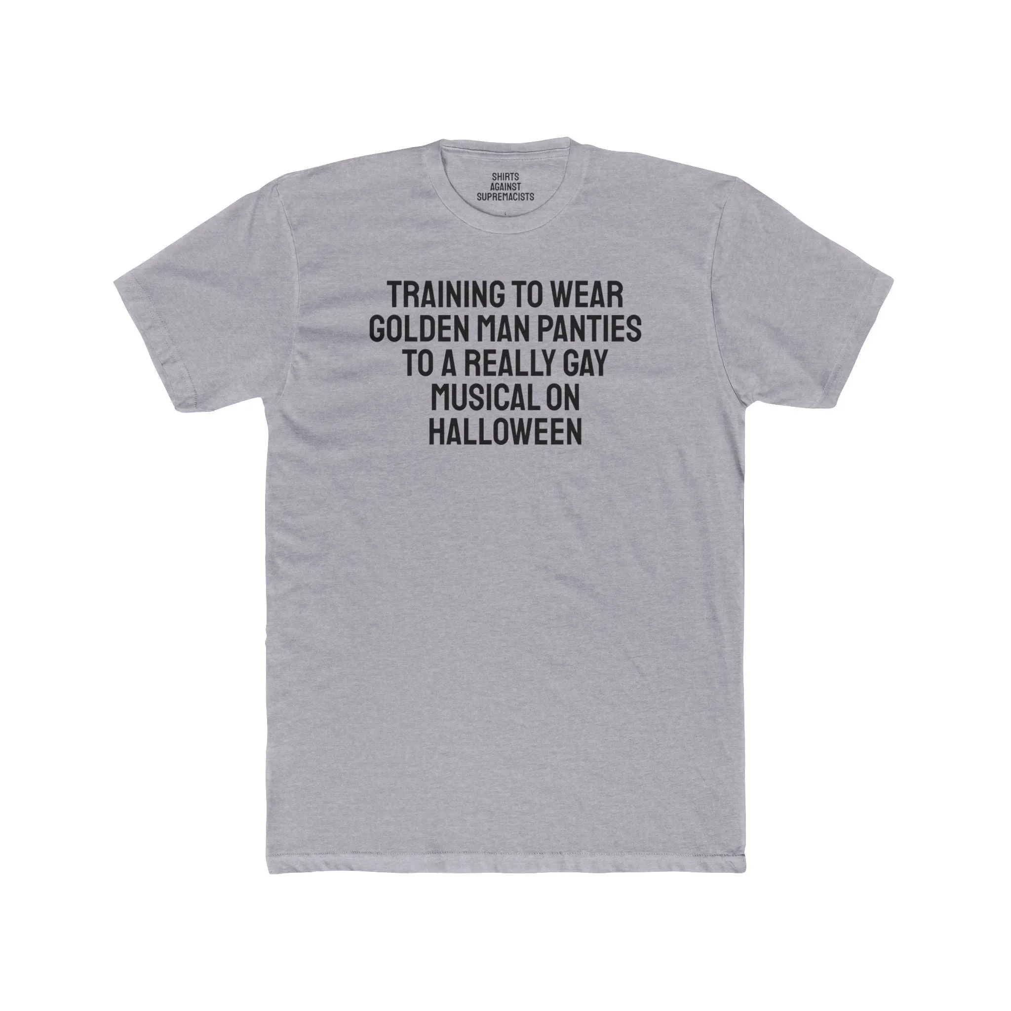 Training To Wear Golden Man Panties To A Really Gay Musical On Halloween - Unisex Cotton Crew Tee