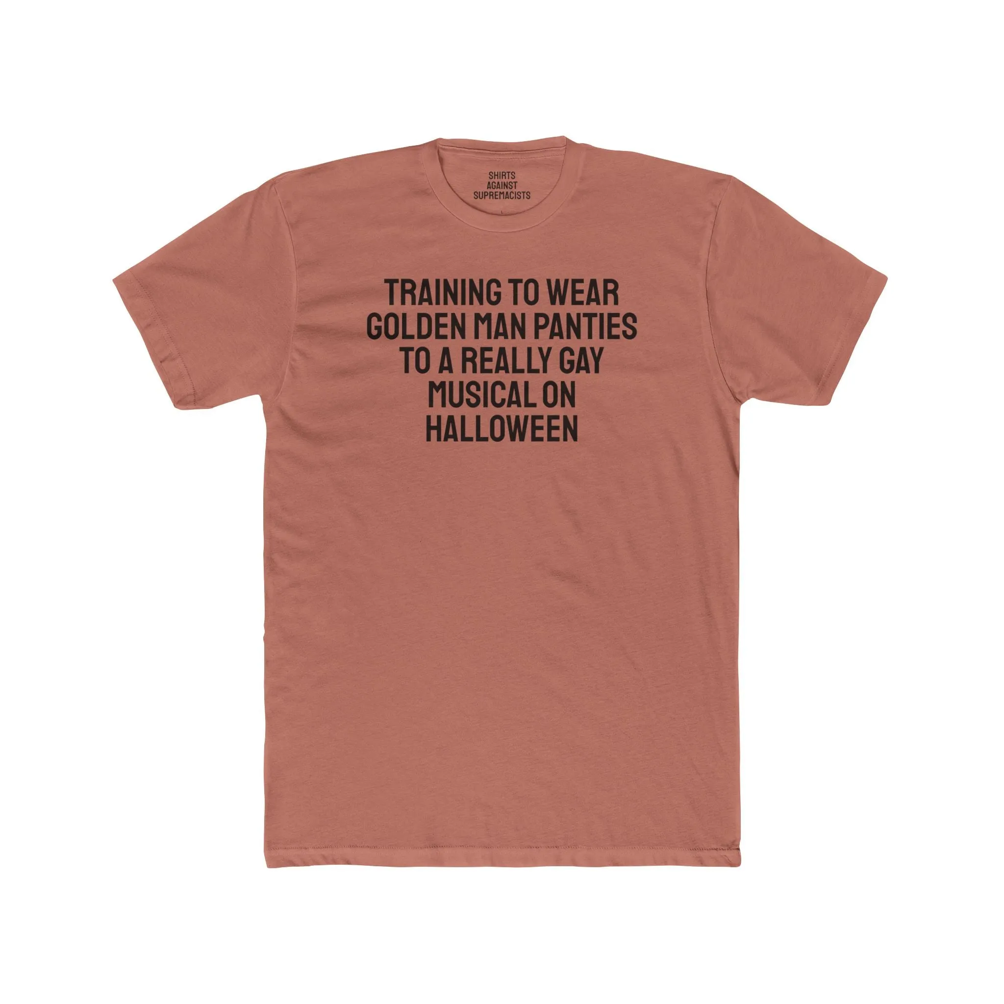 Training To Wear Golden Man Panties To A Really Gay Musical On Halloween - Unisex Cotton Crew Tee