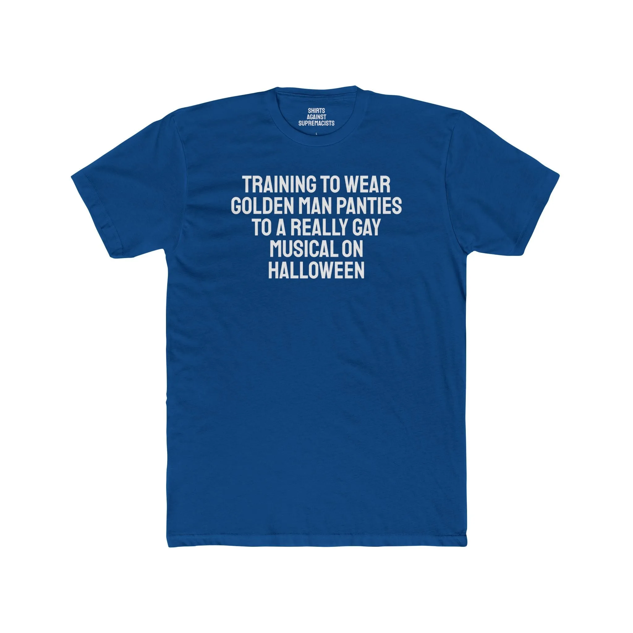 Training To Wear Golden Man Panties To A Really Gay Musical On Halloween - Unisex Cotton Crew Tee