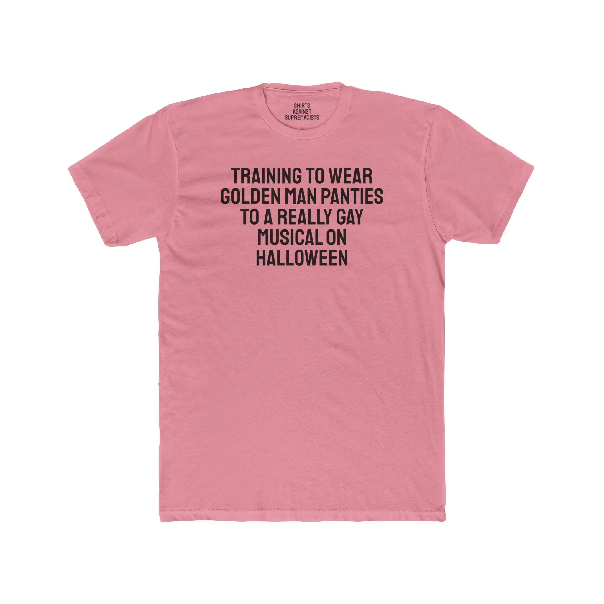 Training To Wear Golden Man Panties To A Really Gay Musical On Halloween - Unisex Cotton Crew Tee